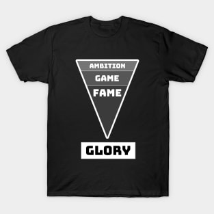 Ambition, Game, Fame, GLORY T-Shirt